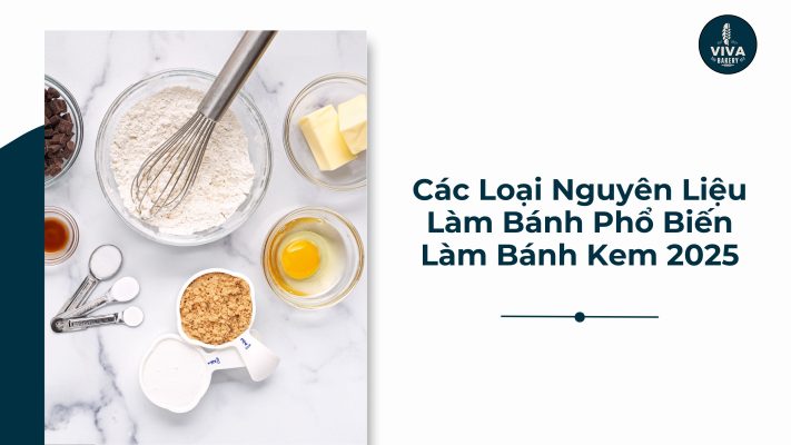 Các Loại Nguyên Liệu Làm Bánh Phổ Biến Làm Bánh Kem 2025